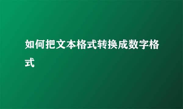 如何把文本格式转换成数字格式