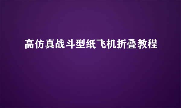 高仿真战斗型纸飞机折叠教程