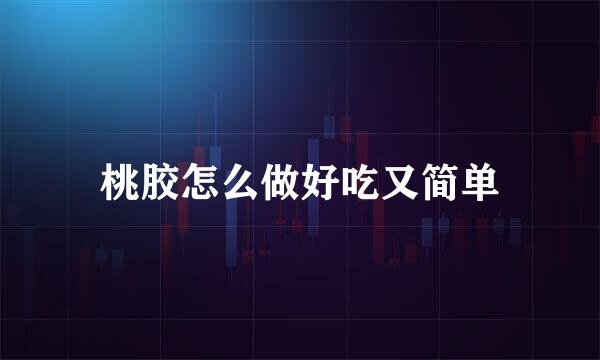 桃胶怎么做好吃又简单