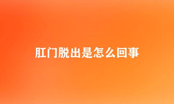肛门脱出是怎么回事