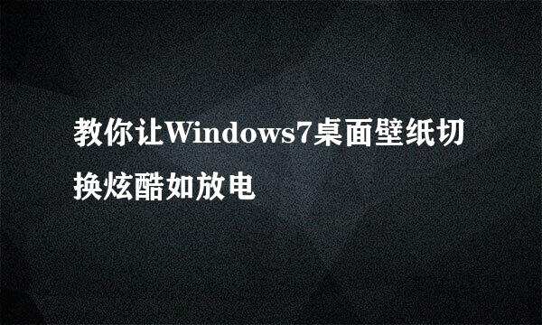 教你让Windows7桌面壁纸切换炫酷如放电