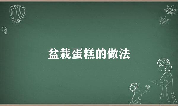 盆栽蛋糕的做法