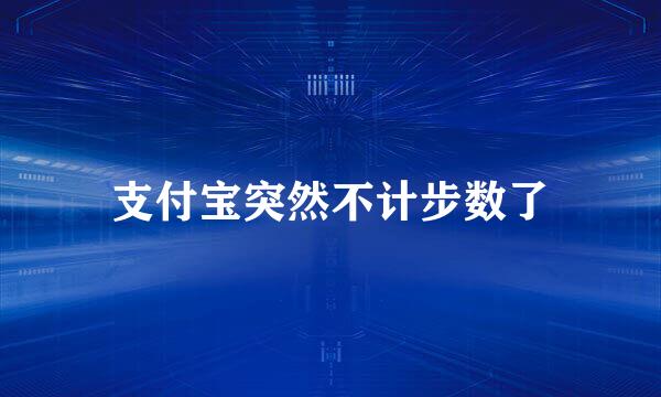 支付宝突然不计步数了