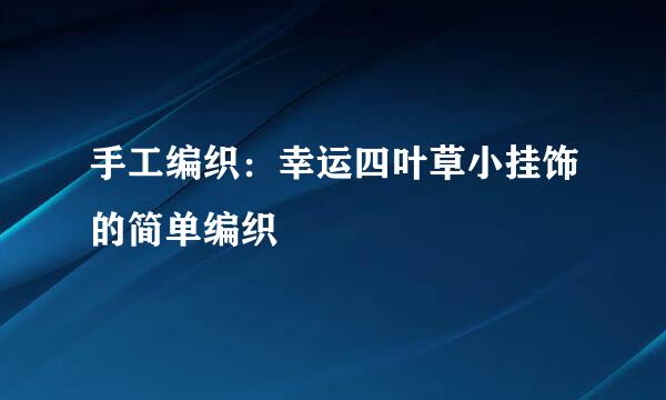 手工编织：幸运四叶草小挂饰的简单编织