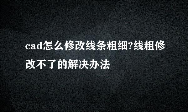 cad怎么修改线条粗细?线粗修改不了的解决办法