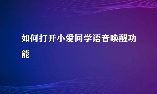 如何打开小爱同学语音唤醒功能