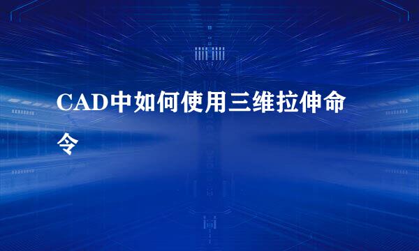 CAD中如何使用三维拉伸命令
