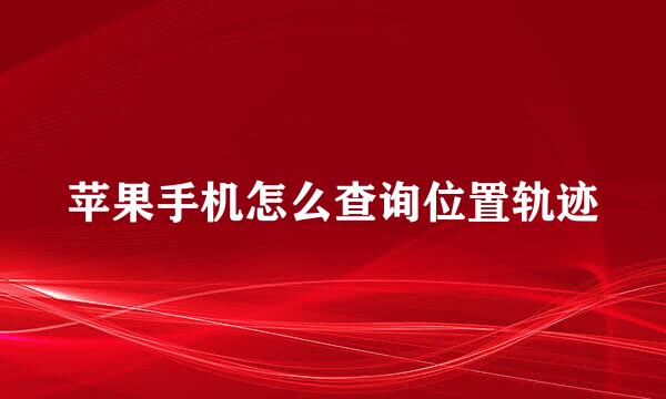 苹果手机怎么查询位置轨迹