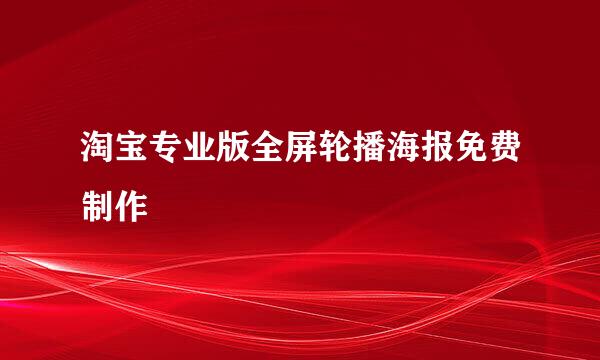 淘宝专业版全屏轮播海报免费制作