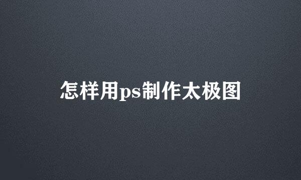 怎样用ps制作太极图
