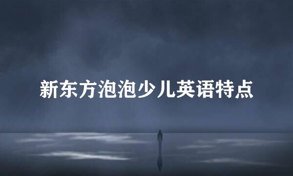 新东方泡泡少儿英语特点