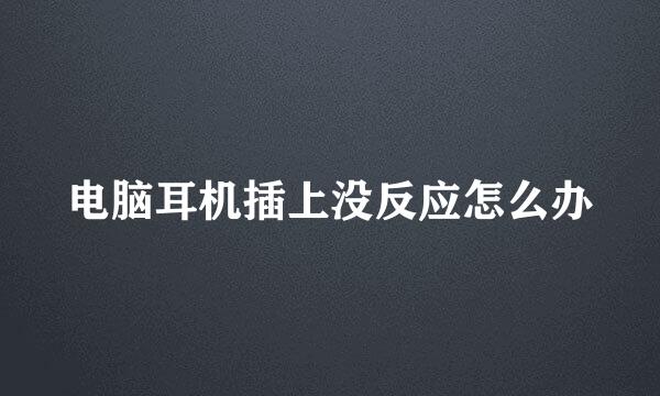 电脑耳机插上没反应怎么办