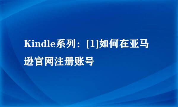 Kindle系列：[1]如何在亚马逊官网注册账号
