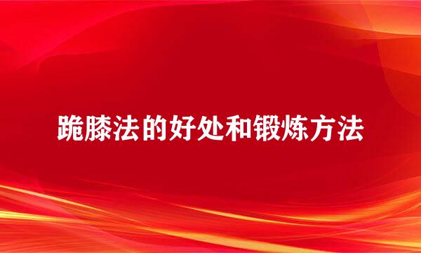 跪膝法的好处和锻炼方法
