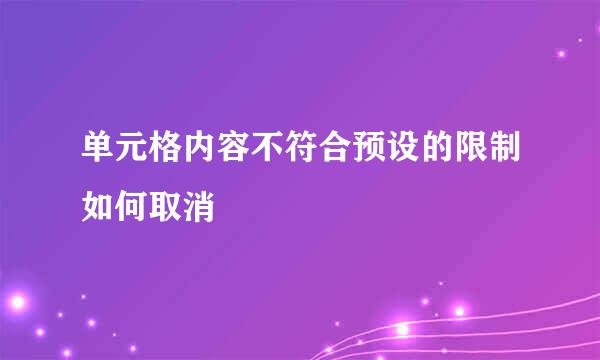单元格内容不符合预设的限制如何取消