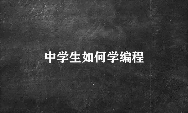 中学生如何学编程