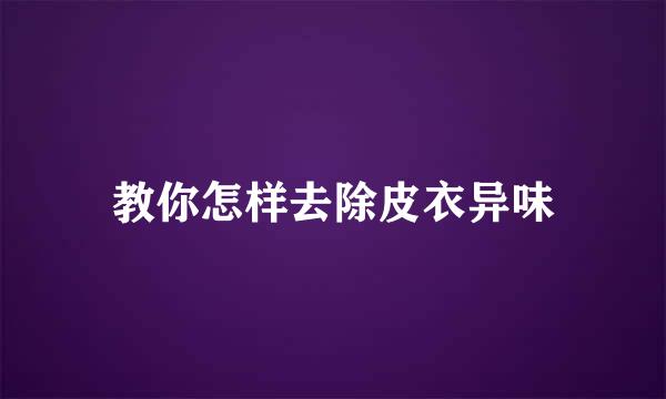 教你怎样去除皮衣异味