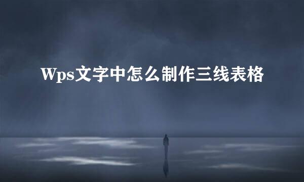 Wps文字中怎么制作三线表格