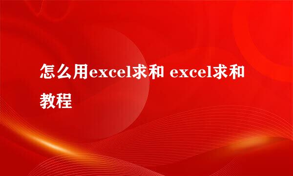 怎么用excel求和 excel求和教程