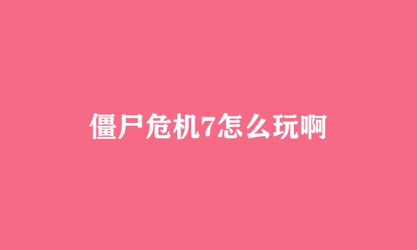 僵尸危机7怎么玩啊