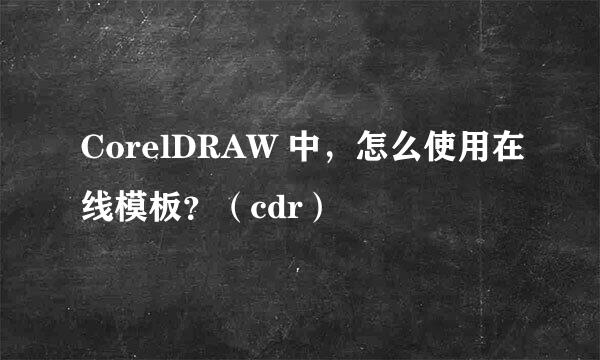 CorelDRAW 中，怎么使用在线模板？（cdr）
