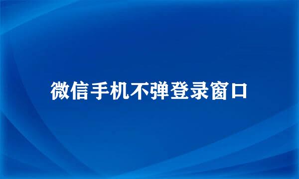 微信手机不弹登录窗口