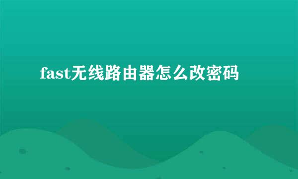 fast无线路由器怎么改密码