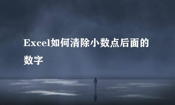 Excel如何清除小数点后面的数字
