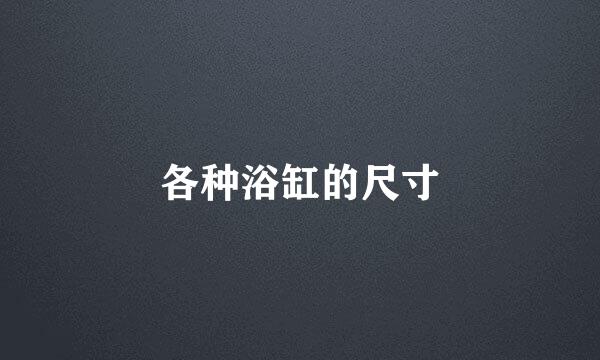 各种浴缸的尺寸
