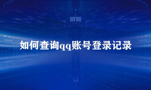 如何查询qq账号登录记录