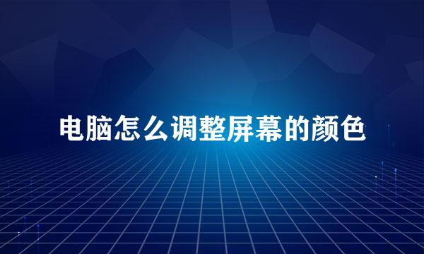 电脑怎么调整屏幕的颜色