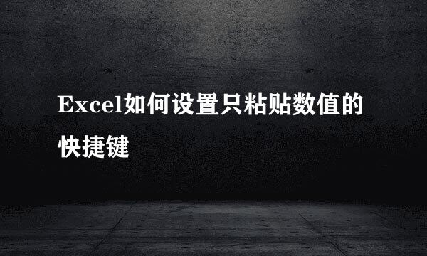 Excel如何设置只粘贴数值的快捷键