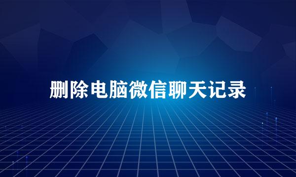 删除电脑微信聊天记录