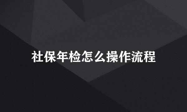 社保年检怎么操作流程