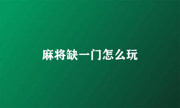 麻将缺一门怎么玩
