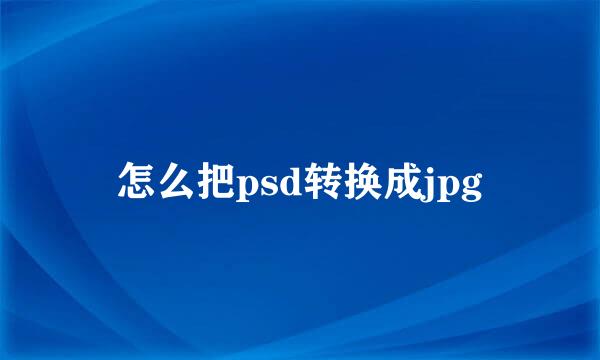 怎么把psd转换成jpg