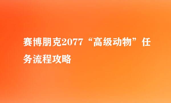 赛博朋克2077“高级动物”任务流程攻略
