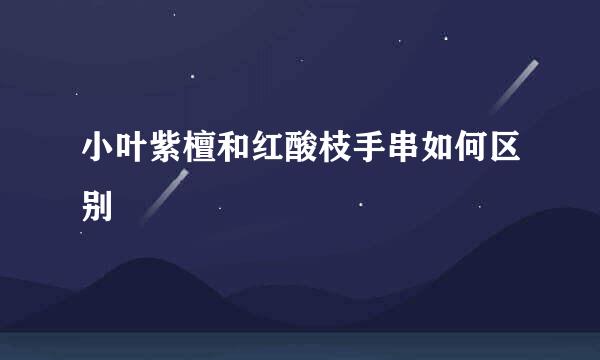 小叶紫檀和红酸枝手串如何区别