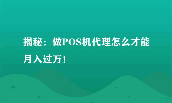 揭秘：做POS机代理怎么才能月入过万！
