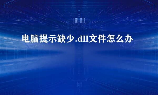 电脑提示缺少.dll文件怎么办