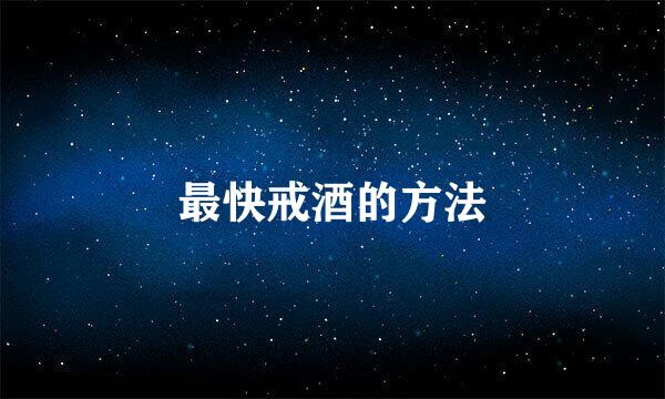 最快戒酒的方法