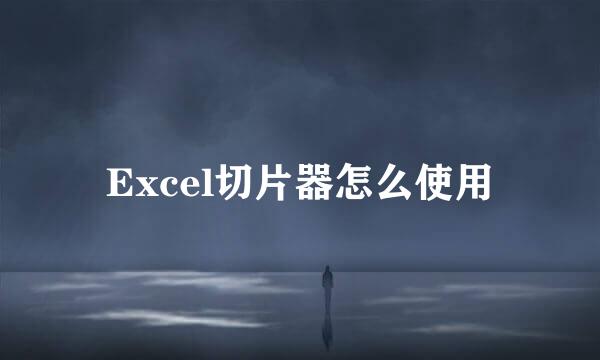 Excel切片器怎么使用