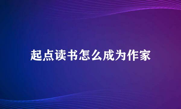 起点读书怎么成为作家