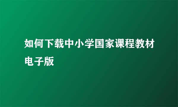 如何下载中小学国家课程教材电子版