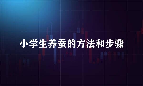 小学生养蚕的方法和步骤
