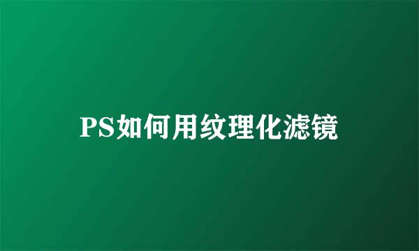 PS如何用纹理化滤镜