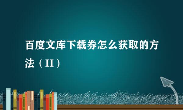 百度文库下载券怎么获取的方法（II）