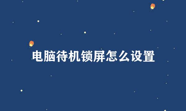电脑待机锁屏怎么设置