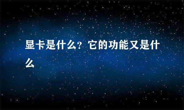 显卡是什么？它的功能又是什么