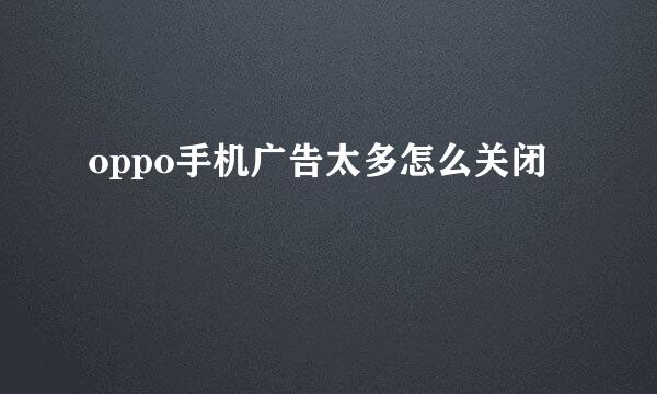 oppo手机广告太多怎么关闭